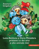 Luna-Betiluna si Dora-Minodora, prietene cu doi arici si alte animale mici, Editura Paralela 45