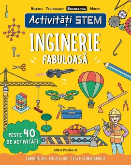 Activitati Stem. Inginerie fabuloasa. Labirinturi, Puzzle-uri, Teste si informatii. 8 ani+. Editura Paralela 45