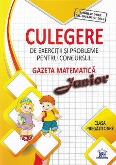 Culegere de exercitii si probleme. Gazeta Matematica Junior. Clasa pregatitoare. Editura Didactica Publishing House