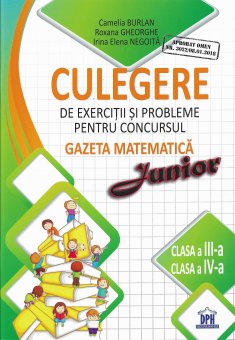 Culegere de exercitii si probleme pentru concursul Gazeta Matematica Junior. Clasele III-IV. Editura Didactica Publishing House
