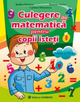 Culegere de matematica pentru copii isteti. Clasa a III-a. CMCI3. Editura Carminis