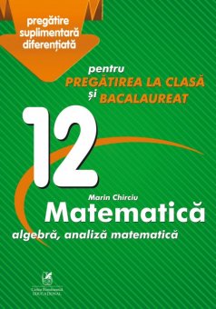 Culegere matematica. Algebra. Analiza matematica. Clasa a XII-a. Editura Cartea Romaneasca Educational  