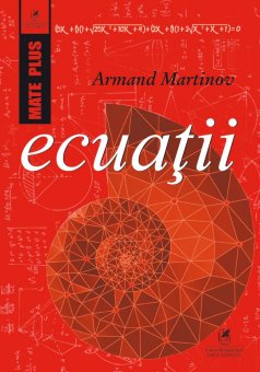 Ecuatii. Armand Martinov. Clasele VII - XII. Editura Cartea Romaneasca Educational  