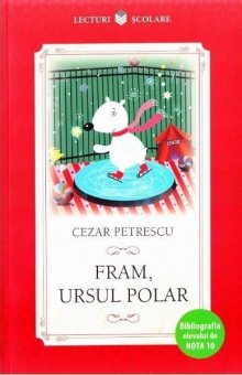 Lecturi scolare. Cezar Petrescu. Fram, ursul polar. Bibliografia elevului de nota 10. Editura Litera