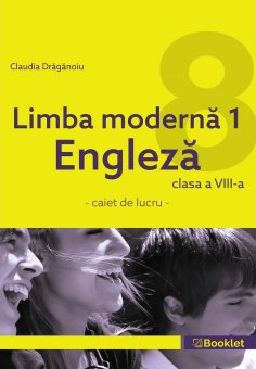 Limba Moderna 1 Engleza. Caiet de lucru pentru clasa a VIII-a. Editura Booklet