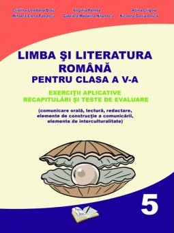 Limba si literatura romana pentru clasa a V-a. Aplicatii, recapitulari si teste de evaluare