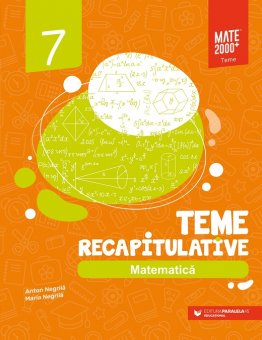 Matematica. Teme recapitulative. Algebra. Geometrie. Clasa a VII-a. Editura Paralela 45