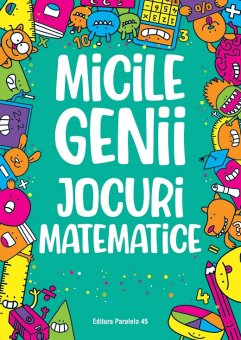 Micile genii: Jocuri matematice, 8 ani+, Editura Paralela 45