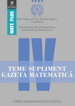 Teme supliment Gazeta Matematica. Clasa a IV-a. Editura Cartea Romaneasca Educational