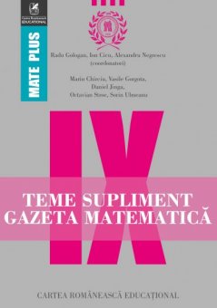 Teme supliment Gazeta Matematica. Algebra. Geometrie. Elemente de trigonometrie. Clasa a IX-a. Editura Cartea Romaneasca Educational  