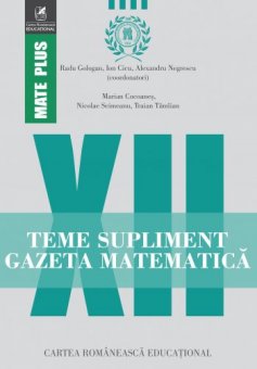 Teme supliment Gazeta Matematica. Algebra. Analiza matematica. Clasa a XII-a. Editura Cartea Romaneasca Educational