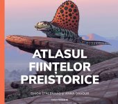 Atlasul fiintelor preistorice (editie cartonata). Editura Paralela 45