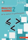 Inegalitati algebrice. De la initiere la performanta. Volumul 2. Editura Paralela 45