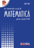 Mic memorator de matematica pentru clasele V -VIII (A5, coperta plastificata, spira metalica). Editura Caba