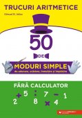 Trucuri aritmetice: 50 de moduri simple de adunare, scadere, inmultire si impartire fara calculator. Editura Paralela 45